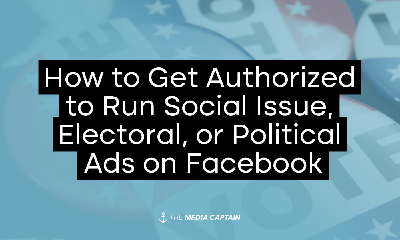 How to Get Authorized to Run Social Issue or Political Facebook Ads - The Media Captain
